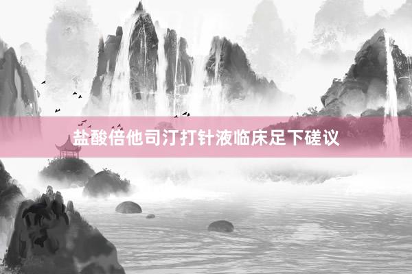 盐酸倍他司汀打针液临床足下磋议