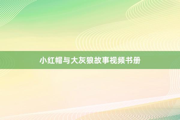 小红帽与大灰狼故事视频书册